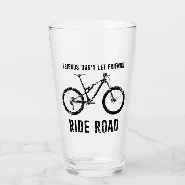 Friends Don't Let Friends Ride Road Mountain Biker Glass (Front)