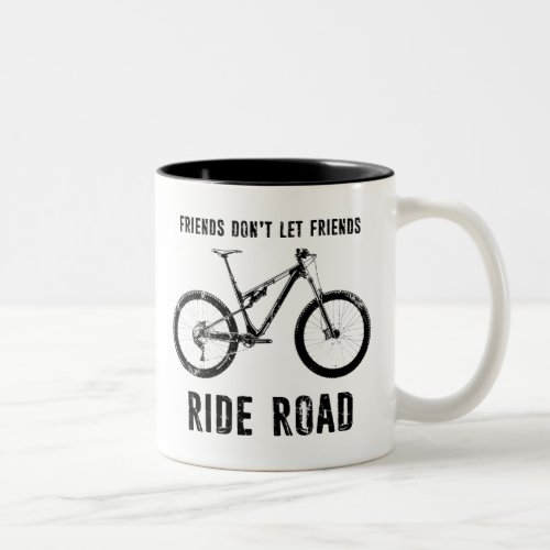 Friends Dont Let Friends Ride Road Mountain Biker Two_Tone Coffee Mug