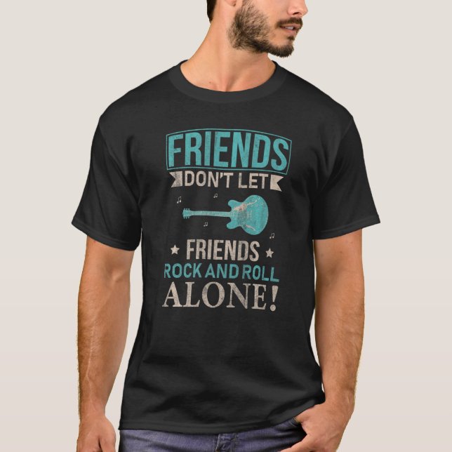 Friends Dont Let Friends Rock And Roll Alone  1 T-Shirt (Front)