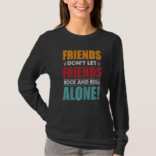 Friends Dont Let Friends Rock And Roll Alone T-Shirt