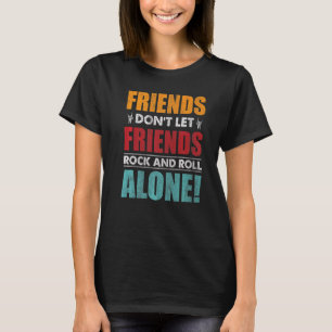 Friends Dont Let Friends Rock And Roll Alone T-Shirt