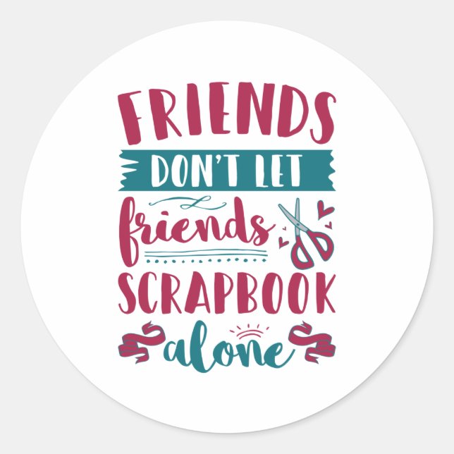 Friends Don't Let Friends Scrapbook Alone Classic Round Sticker (Front)