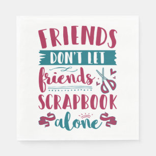 Friends Don't Let Friends Scrapbook Alone Napkins