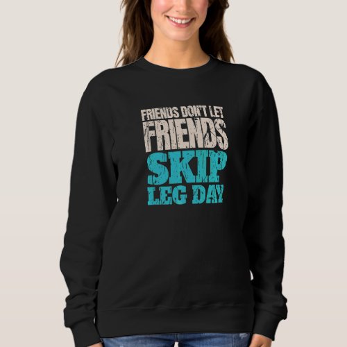 Friends Dont Let Friends Skip Leg Day  Bodybuildi Sweatshirt