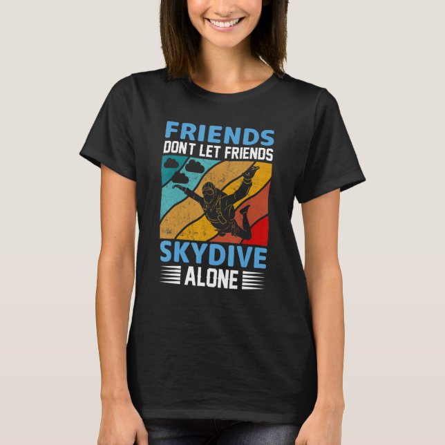Friends Don't Let Friends Skydive Alone  Skydiving T-Shirt (Front)