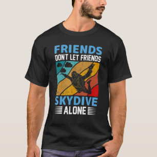 Friends Don't Let Friends Skydive Alone Skydiving T-Shirt