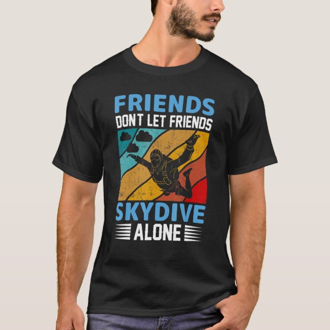 Friends Don't Let Friends Skydive Alone  Skydiving T-Shirt (Front)