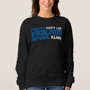 Friends Don't Let Friends Skydive Alone Sweatshirt