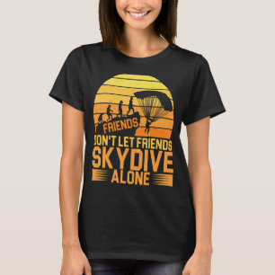 Friends Don't Let Friends Skydive Alone T-Shirt