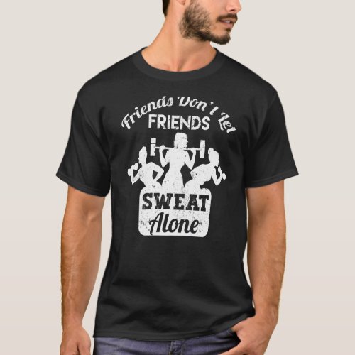 Friends Dont Let Friends Sweat Alone Funny Workou T_Shirt