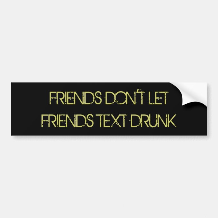 FRIENDS DON'T LET FRIENDS TEXT DRUNK BUMPER STICKERS