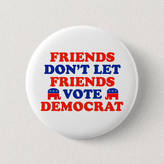 Friends Don't Let Friends Vote Democrat Button