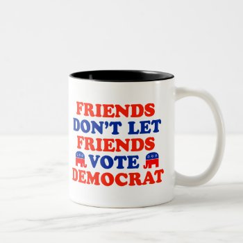 Friends Don't Let Friends Vote Democrat Two-tone Coffee Mug by LushLaundry at Zazzle