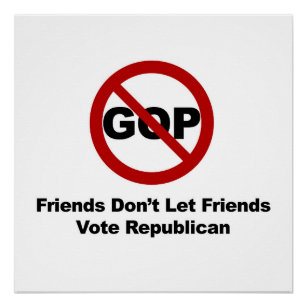 Friends Don't Let Friends Vote Republican Poster