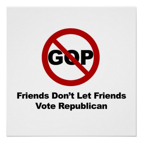 Friends Dont Let Friends Vote Republican Poster