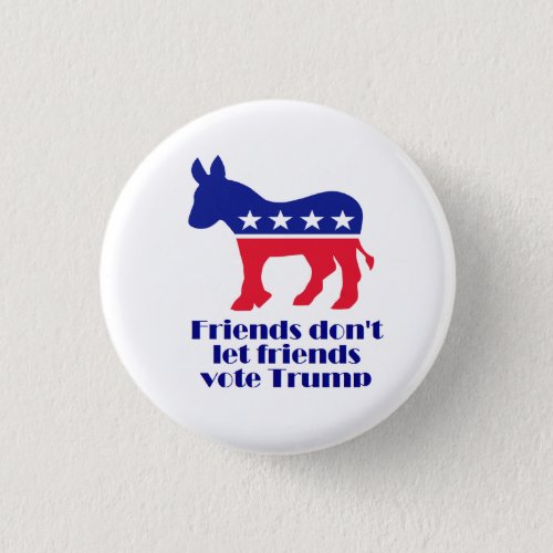 Friends Dont Let Friends Vote Trump button