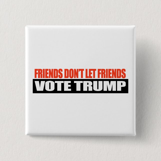 Friends don't let friends vote Trump -.png Pinback Button (Front)