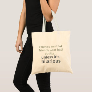 Friends don't let friends wear bad outfits... tote bag