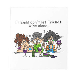 Friends don't let friends wine alone notepad