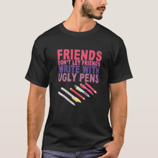 Friends Don't Let Friends Write With Ugly Pens T-Shirt
