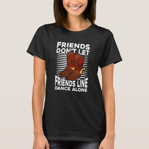 Friends Dont let me Line Dancing Alone T_Shirt