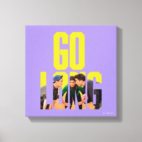 FRIENDS  Go Long Quote Canvas Print