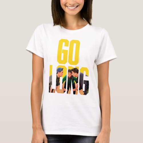 FRIENDS  Go Long Quote T_Shirt