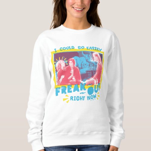 FRIENDS  I Could So Easily Freak Out Right Now Sweatshirt