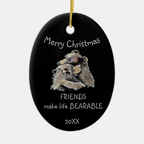 Friends Make Life Bearable Fun Friendship Quote  Ceramic Ornament