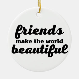 Friends Make The World Beautiful Ceramic Ornament