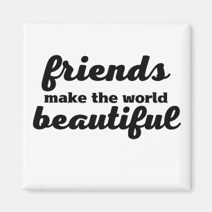 Friends Make The World Beautiful Magnet