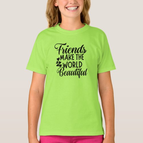 Friends Make The World Beautiful T_Shirt