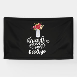 Friends Never Say Goodbye Banner
