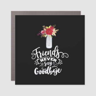 Friends Never Say Goodbye Car Magnet