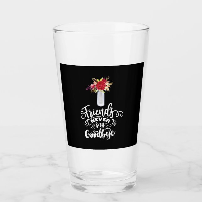 Friends Never Say Goodbye Glass (Front)