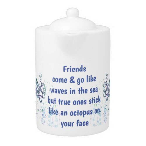 Friends Octopus on your face Funny Quote Teapot