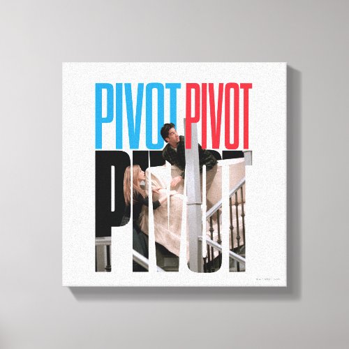 FRIENDS  PIVOT PIVOT PIVOT Quote Canvas Print