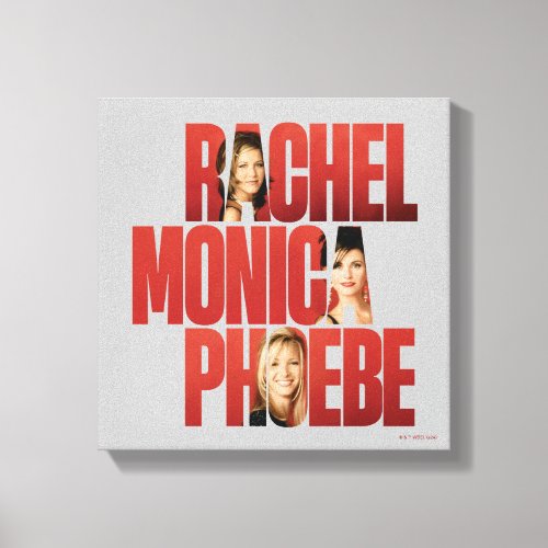 FRIENDS  Rachel Monica  Phoebe Canvas Print