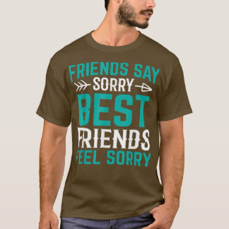 Friends Say Sorry Best Friends Feel SorryFriendshi T-Shirt
