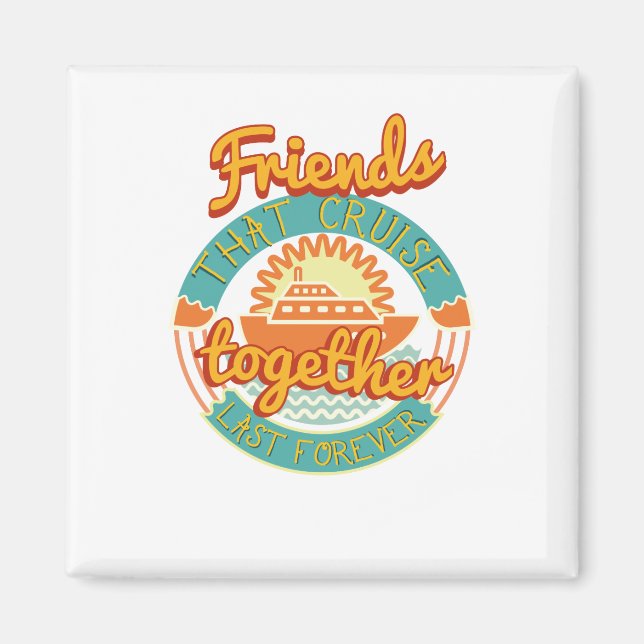 Friends that Cruise Together Stay Together Cruise Magnet (Front)