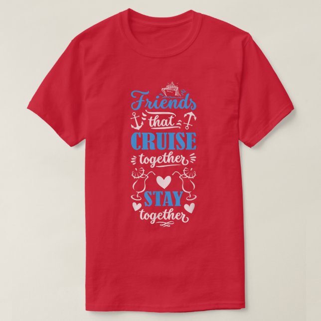 Friends that Cruise together stay together cruise  T-Shirt (Design Front)