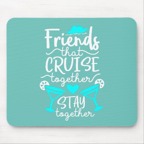 Friends that Cruise together Stay Together Mouse Pad