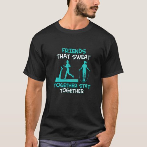 Friends That Sweat Together Stay Together  Workout T_Shirt