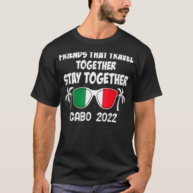 Friends That Travel Together Stay Together Cabo 20 T-Shirt (Front)