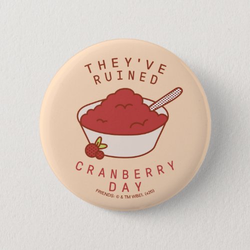 FRIENDS  Theyve Ruined Cranberry Day Button