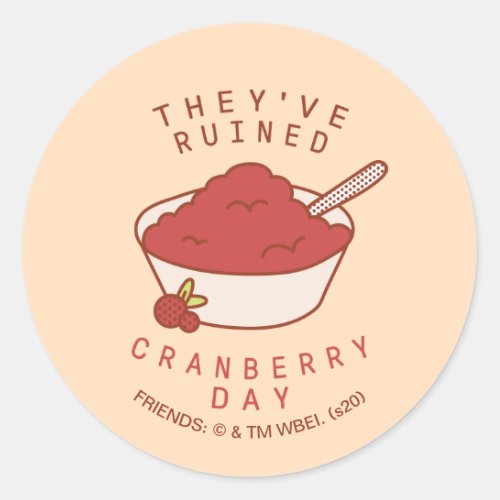 FRIENDS  Theyve Ruined Cranberry Day Classic Round Sticker