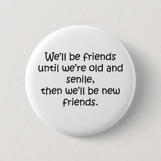 Friends Until We're Old And Senile Funny Design Button