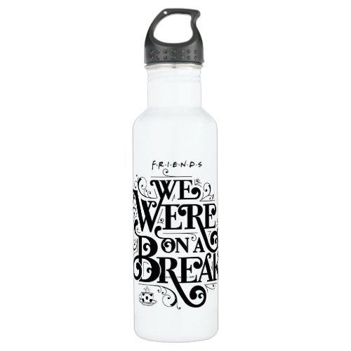 FRIENDS  We Were on a Break Stainless Steel Water Bottle