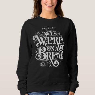 FRIENDS™ | We Were on a Break Sweatshirt