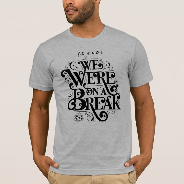 FRIENDS™ | We Were on a Break T-Shirt (Front)
